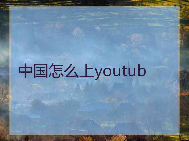 中国怎么上youtub