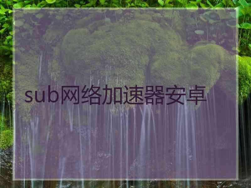 sub网络加速器安卓