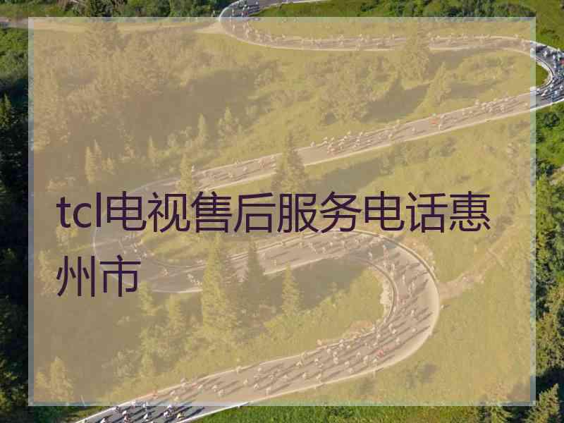 tcl电视售后服务电话惠州市