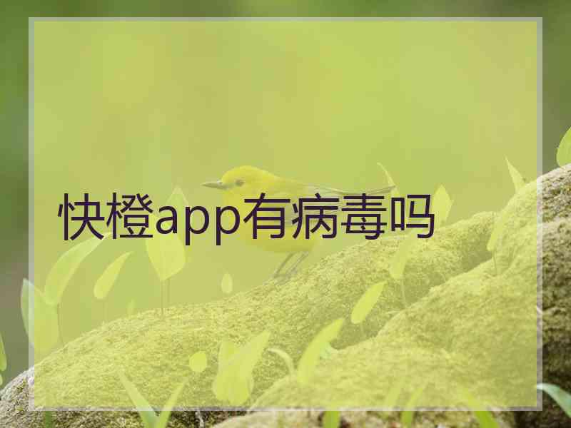 快橙app有病毒吗