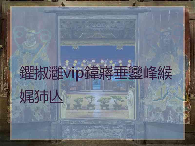 鑺掓灉vip鍏嶈垂鑾峰緱娓犻亾