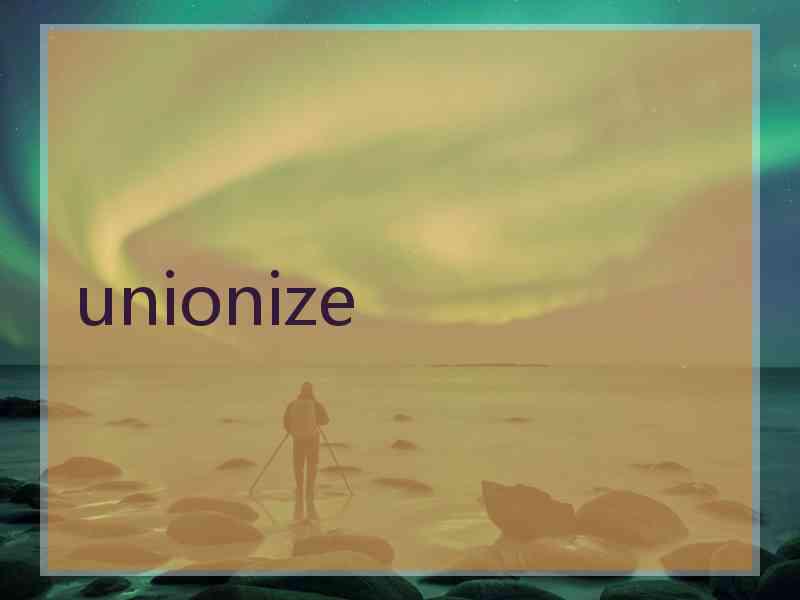 unionize