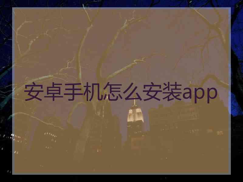 安卓手机怎么安装app