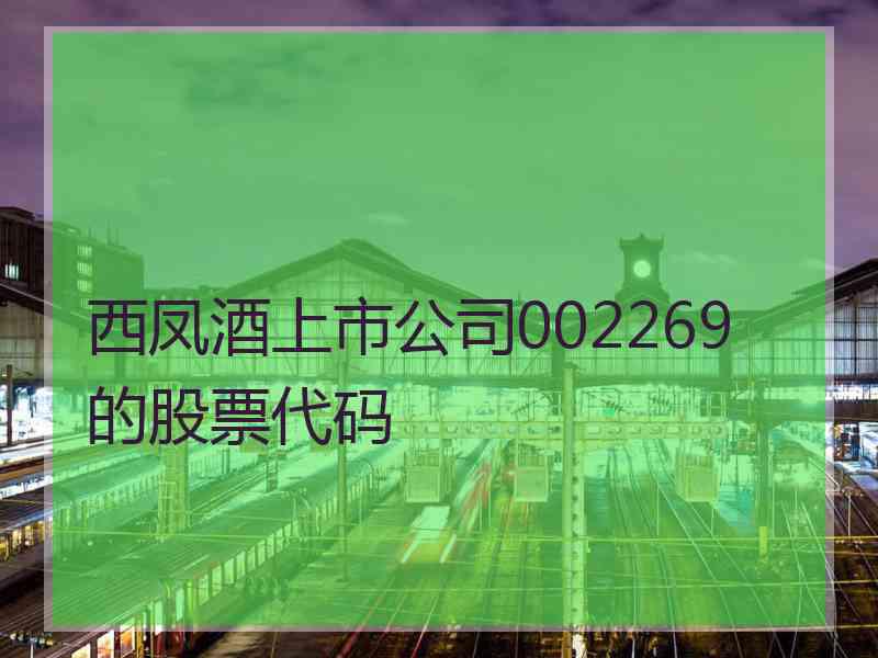 西凤酒上市公司002269的股票代码