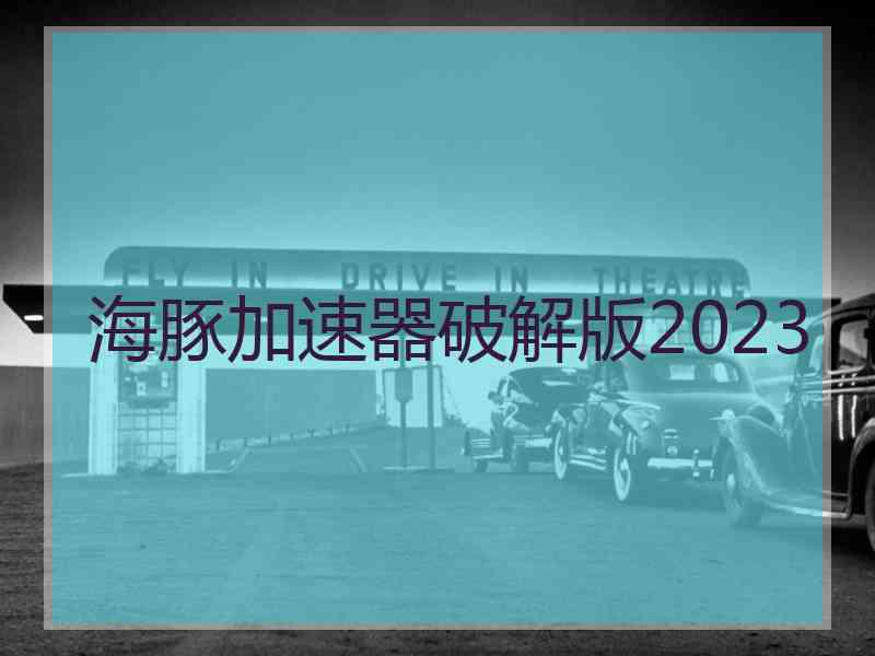 海豚加速器破解版2023