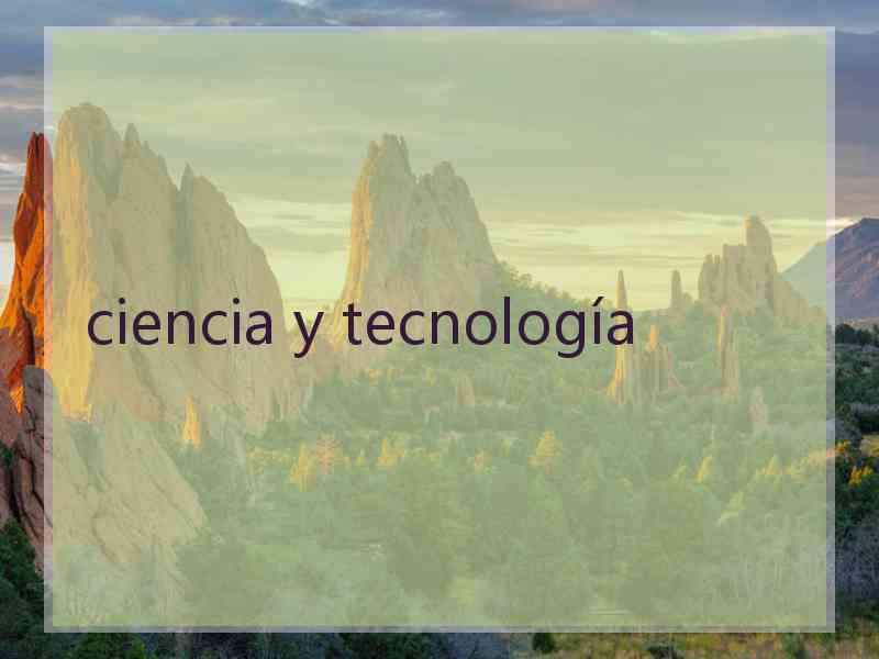 ciencia y tecnología