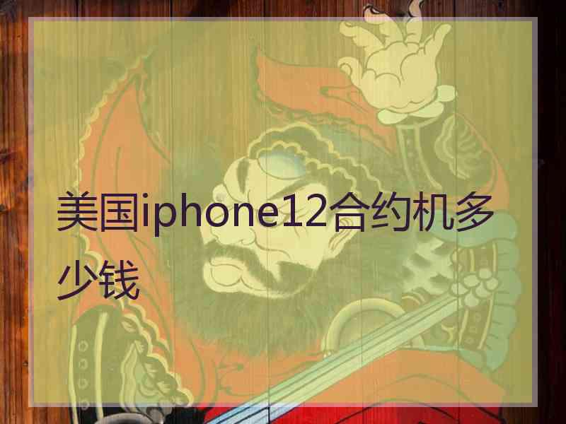 美国iphone12合约机多少钱