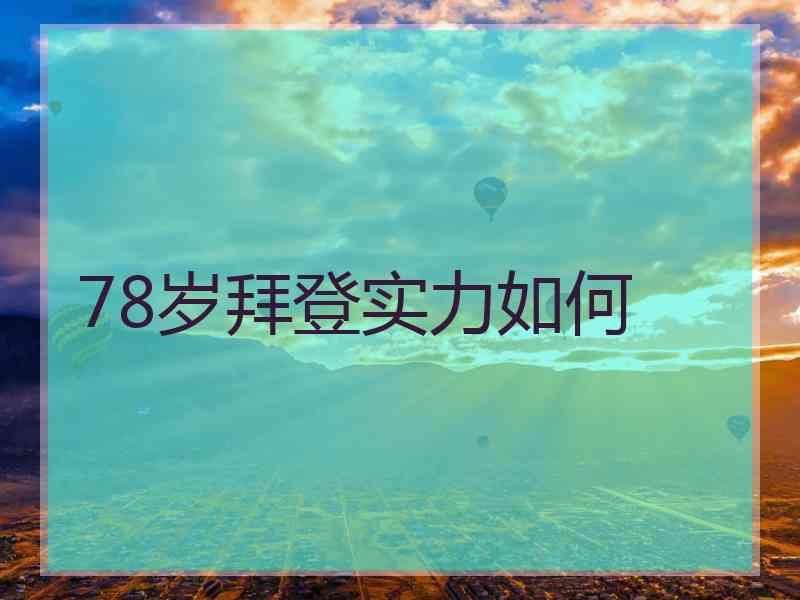 78岁拜登实力如何