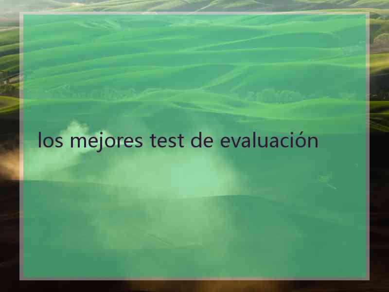 los mejores test de evaluación