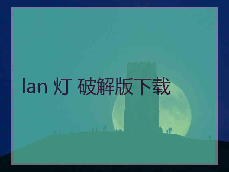 lan 灯 破解版下载