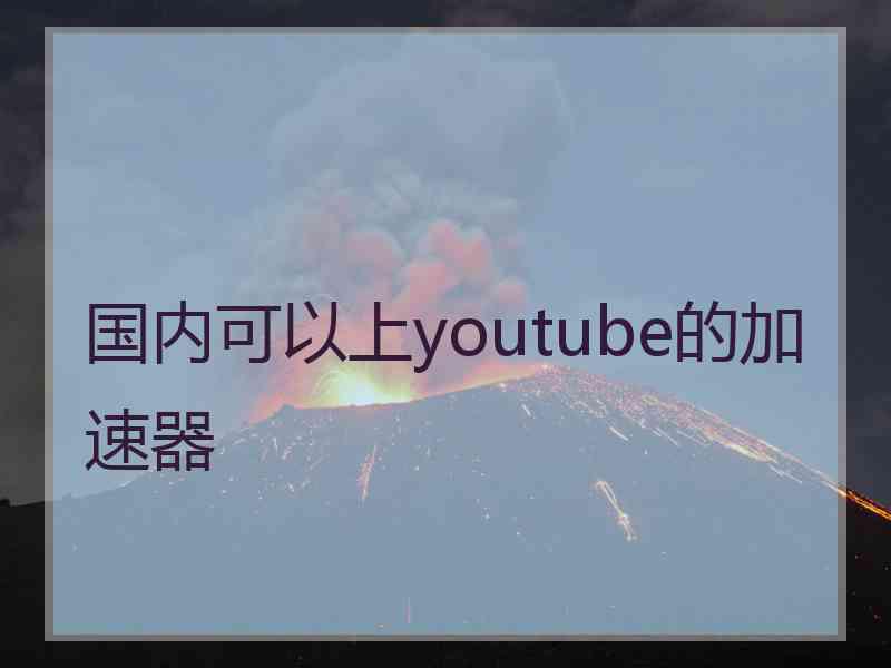 国内可以上youtube的加速器