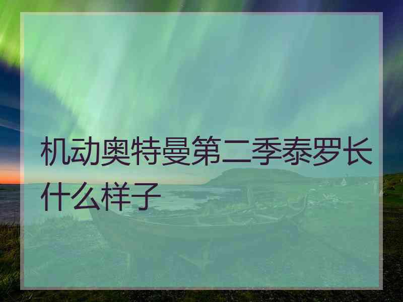 机动奥特曼第二季泰罗长什么样子