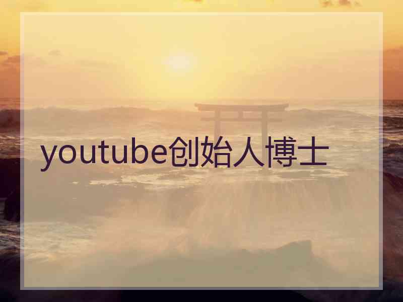 youtube创始人博士