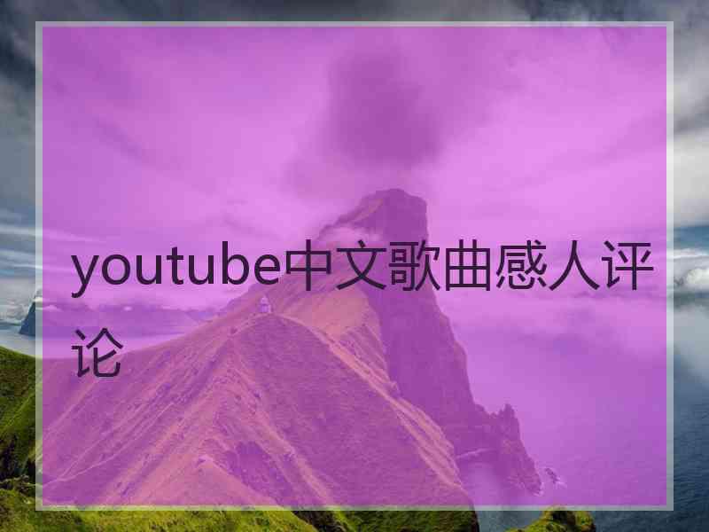 youtube中文歌曲感人评论