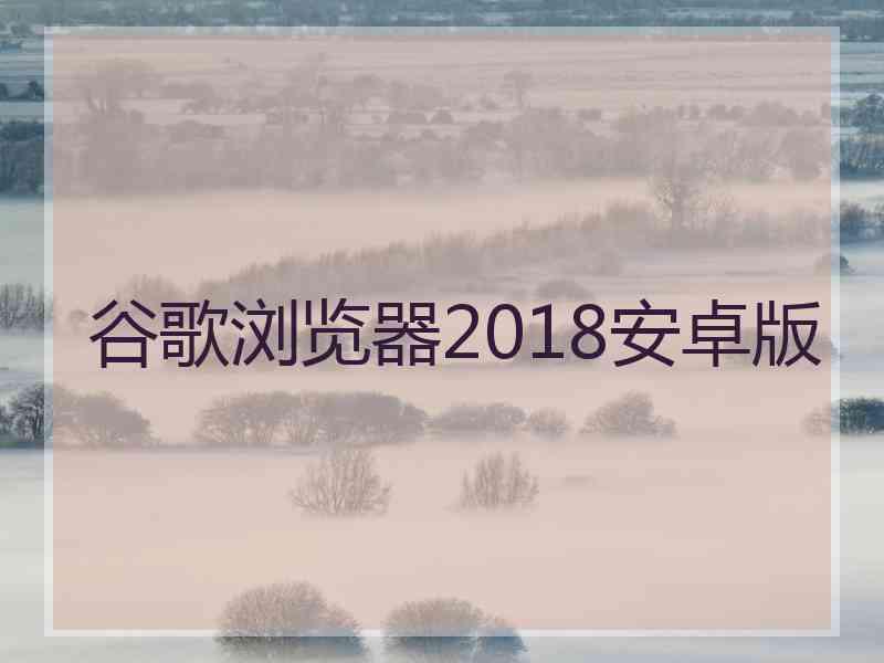 谷歌浏览器2018安卓版