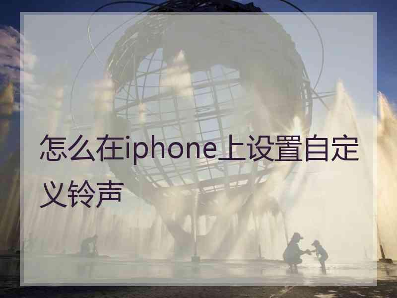 怎么在iphone上设置自定义铃声