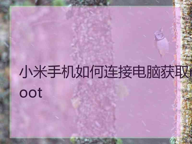 小米手机如何连接电脑获取root