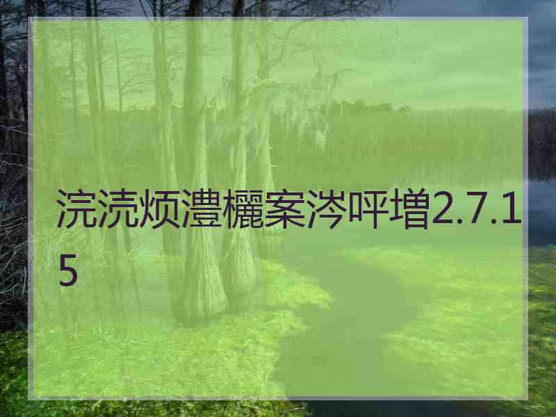 浣涜烦澧欐案涔呯増2.7.15