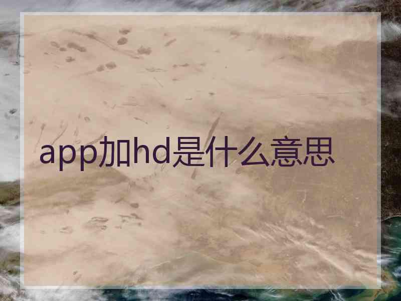 app加hd是什么意思