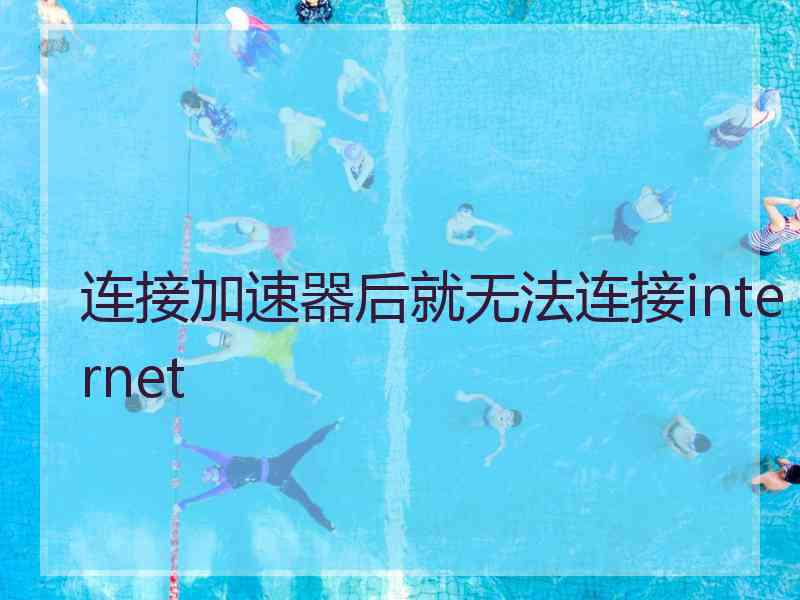 连接加速器后就无法连接internet