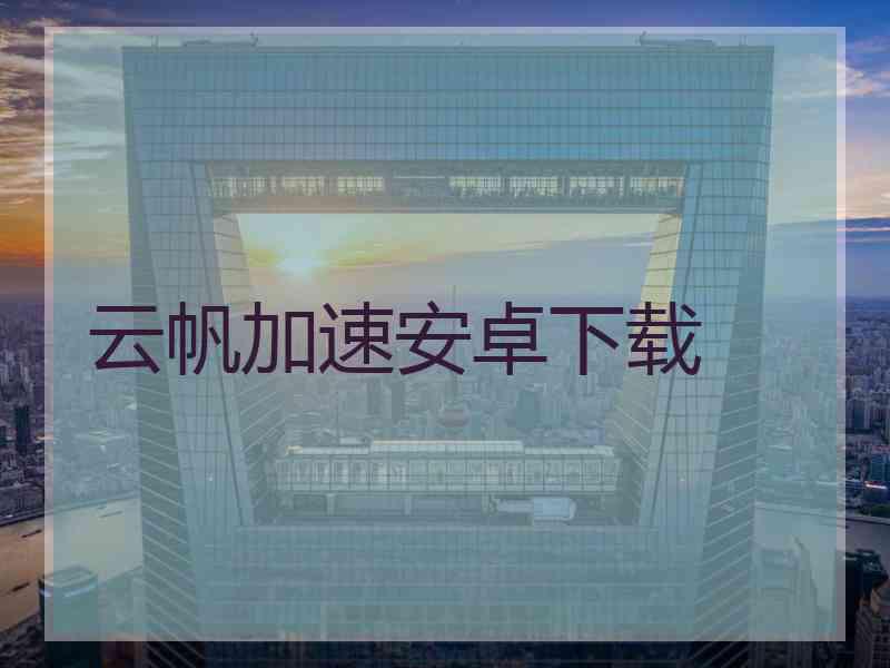 云帆加速安卓下载