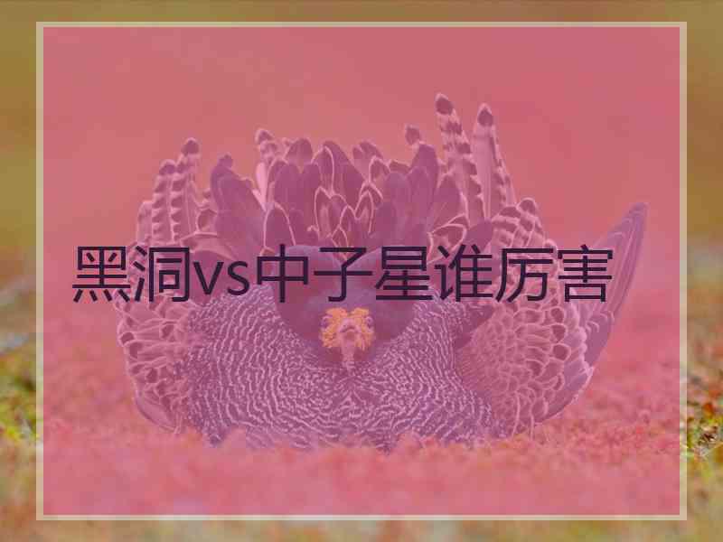 黑洞vs中子星谁厉害