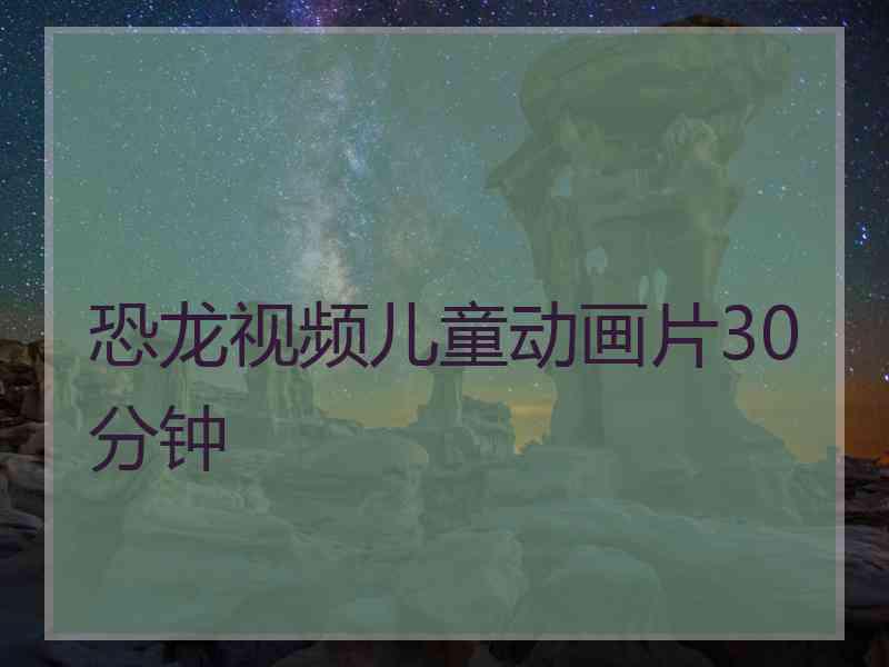 恐龙视频儿童动画片30分钟