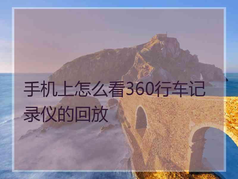 手机上怎么看360行车记录仪的回放