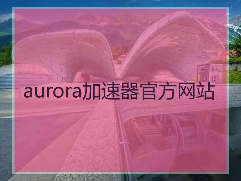 aurora加速器官方网站