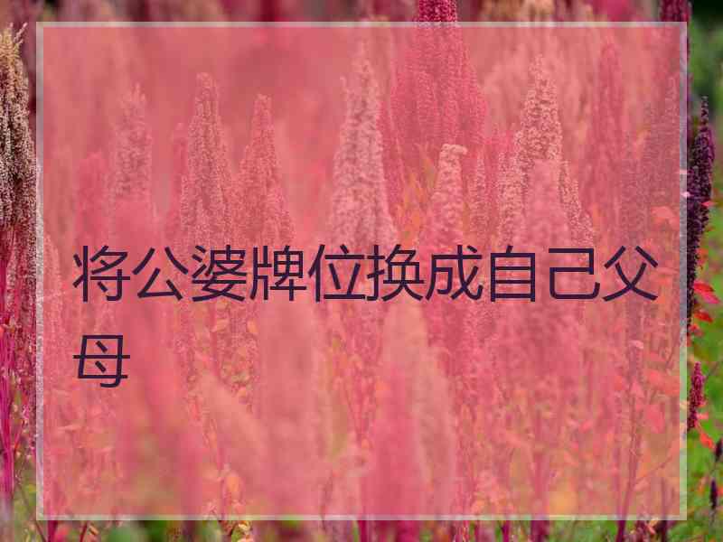 将公婆牌位换成自己父母