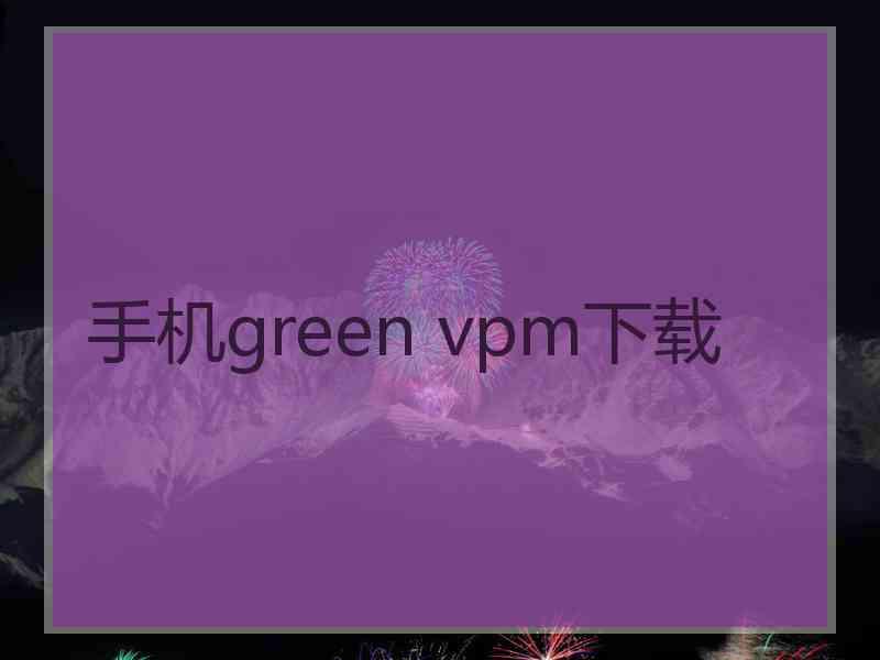 手机green vpm下载