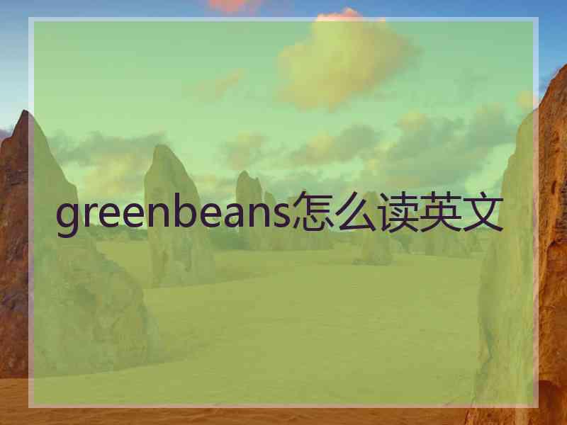 greenbeans怎么读英文