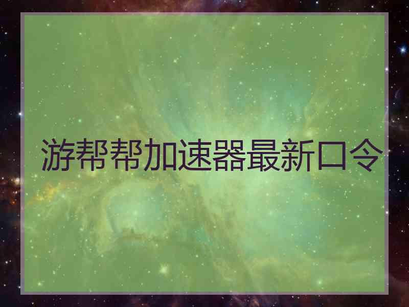 游帮帮加速器最新口令