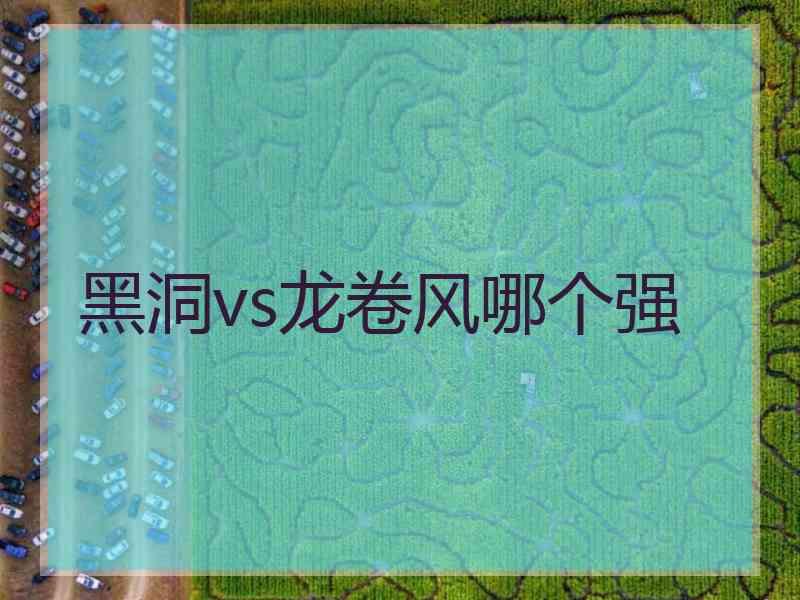 黑洞vs龙卷风哪个强