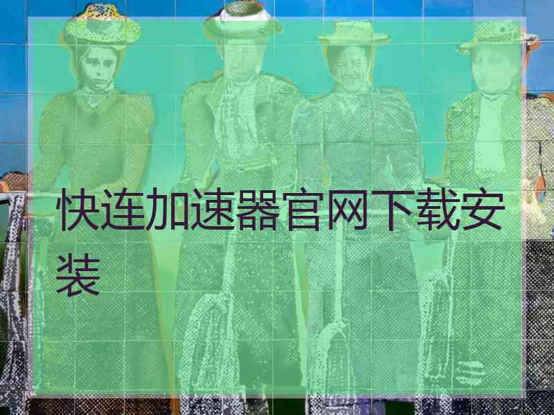 快连加速器官网下载安装