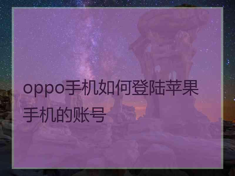 oppo手机如何登陆苹果手机的账号