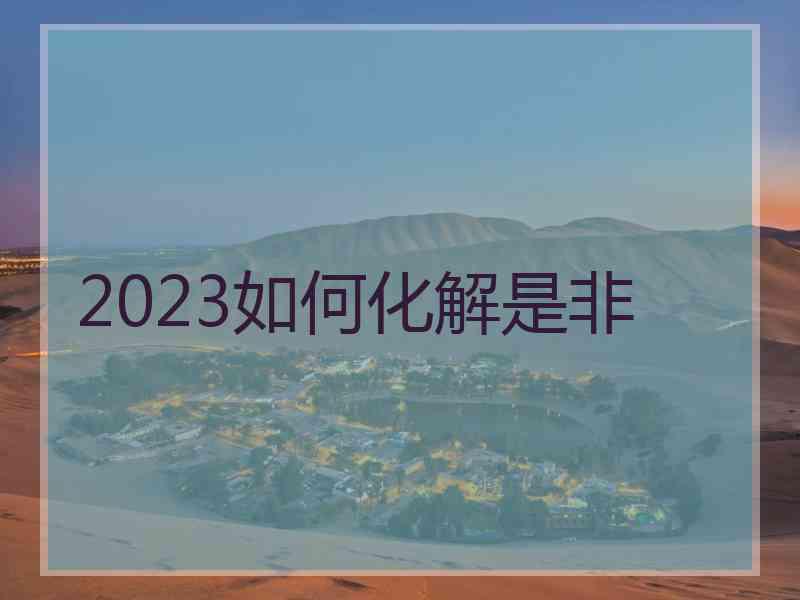 2023如何化解是非