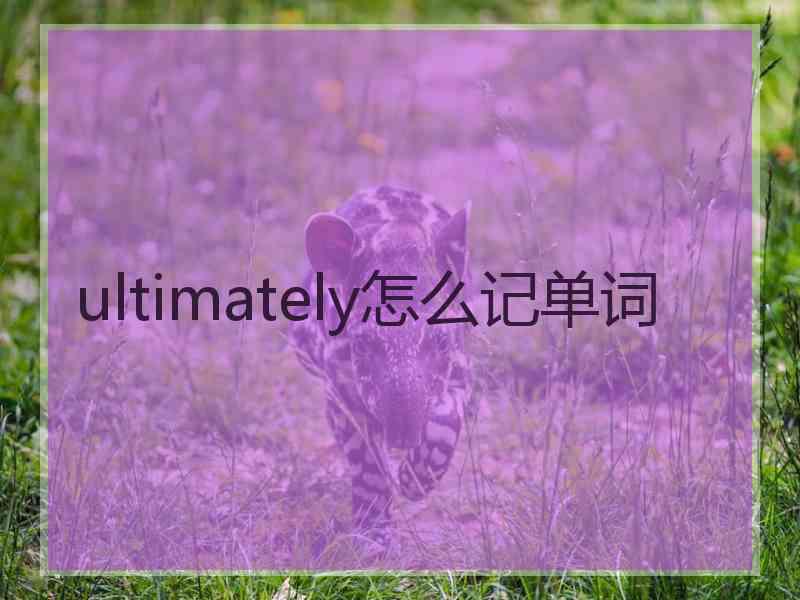 ultimately怎么记单词