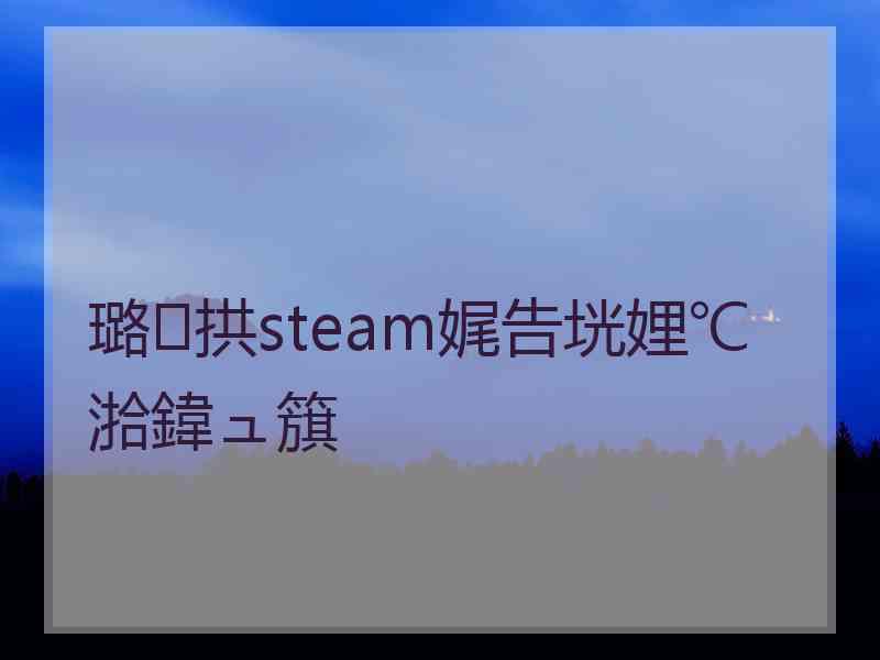 璐拱steam娓告垙娌℃湁鍏ュ簱