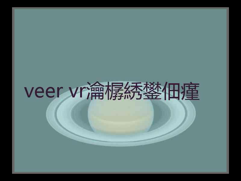 veer vr瀹樼綉鐢佃瘽