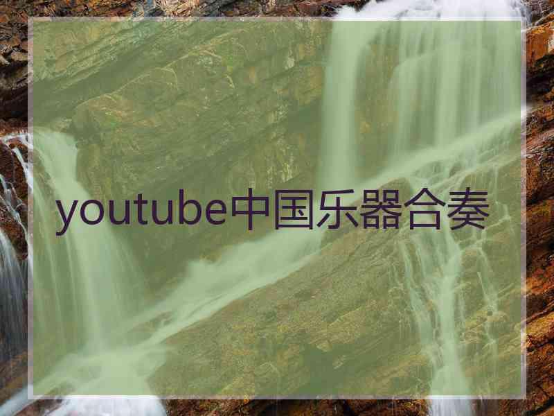 youtube中国乐器合奏