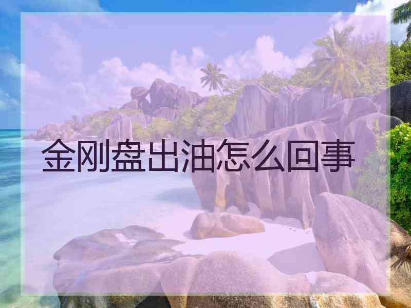 金刚盘出油怎么回事