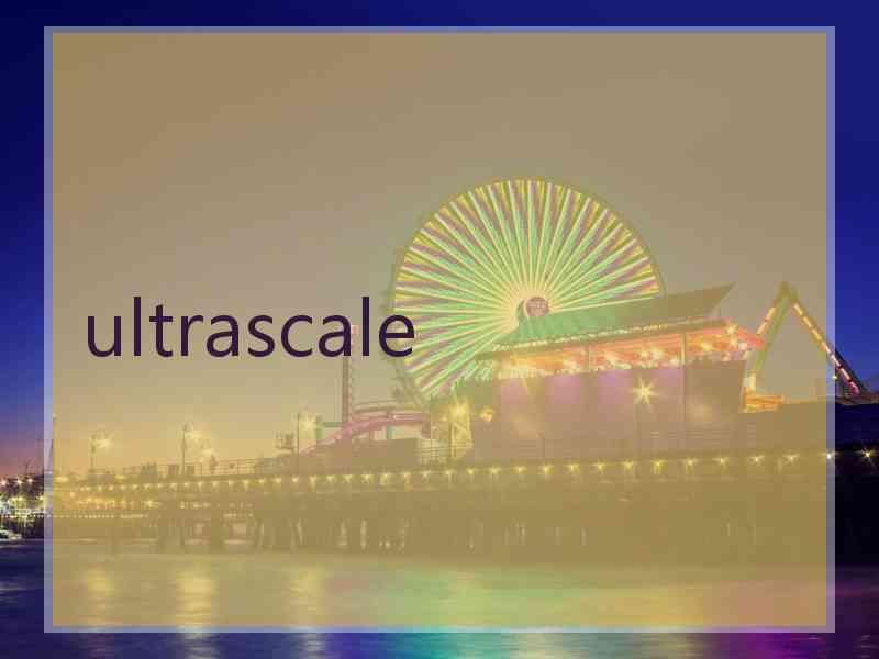 ultrascale