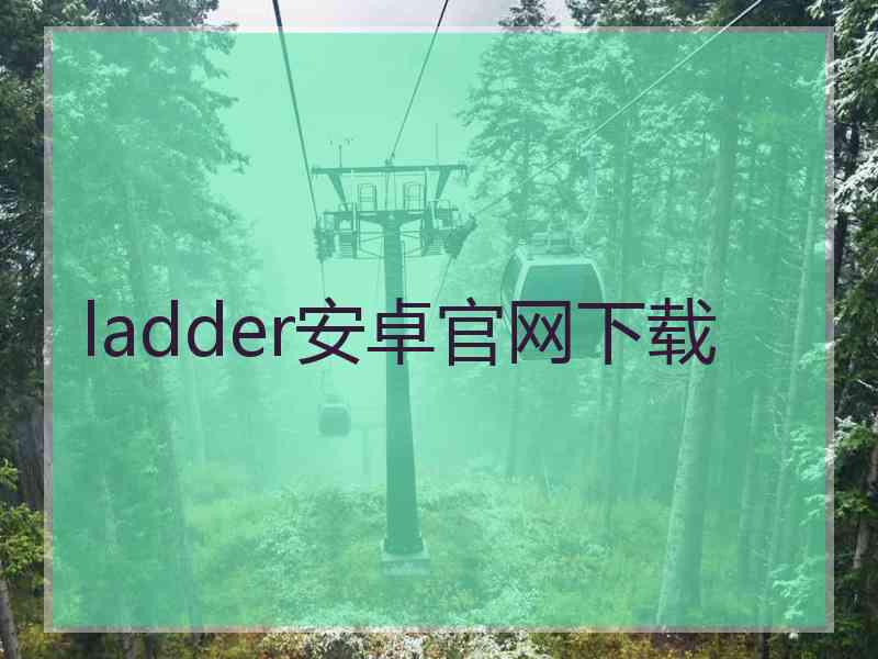 ladder安卓官网下载