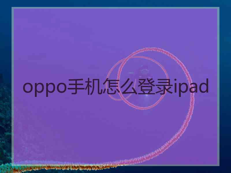 oppo手机怎么登录ipad