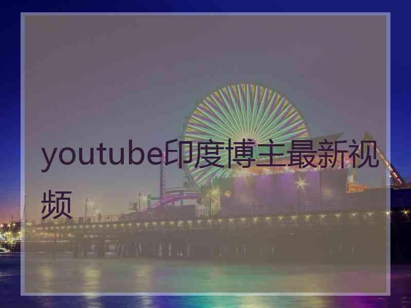 youtube印度博主最新视频