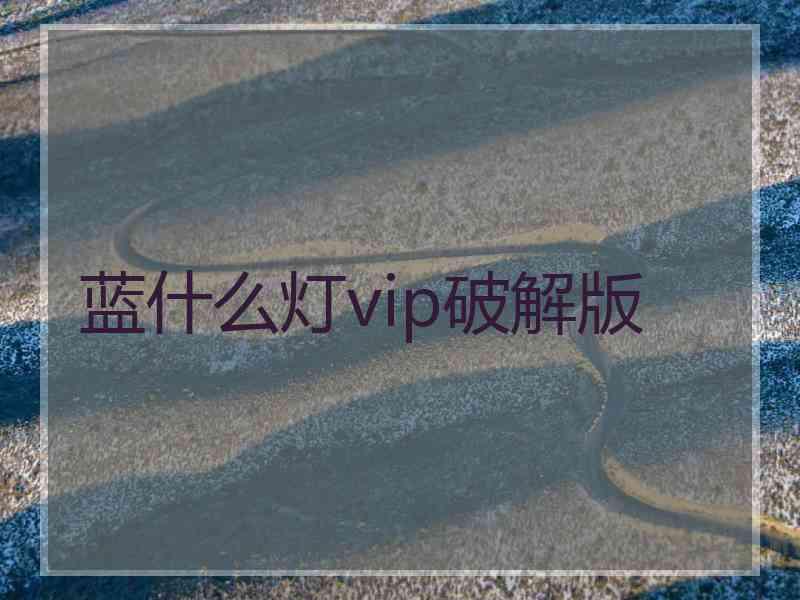 蓝什么灯vip破解版