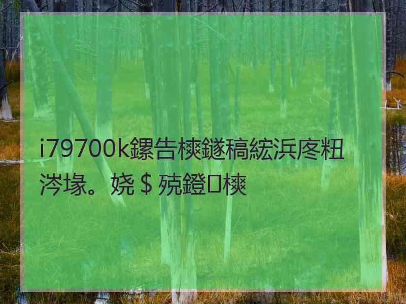 i79700k鏍告樉鐩稿綋浜庝粈涔堟。娆＄殑鐙樉