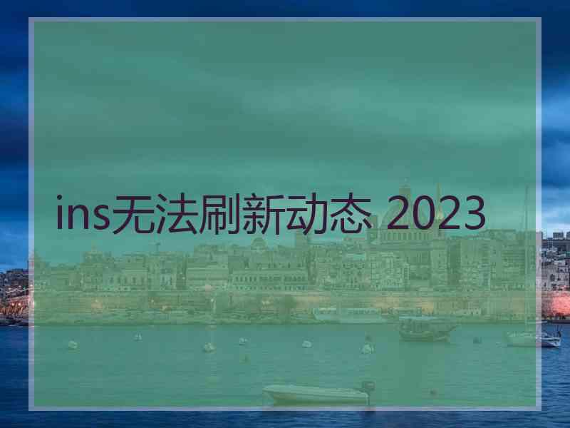 ins无法刷新动态 2023