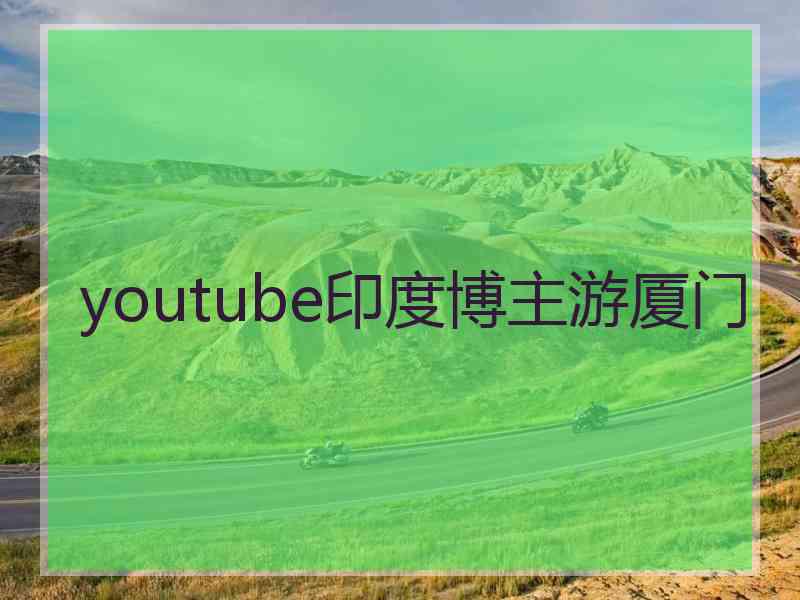 youtube印度博主游厦门